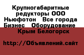  Крупногабаритные редукторы ООО Ньюфотон - Все города Бизнес » Оборудование   . Крым,Белогорск